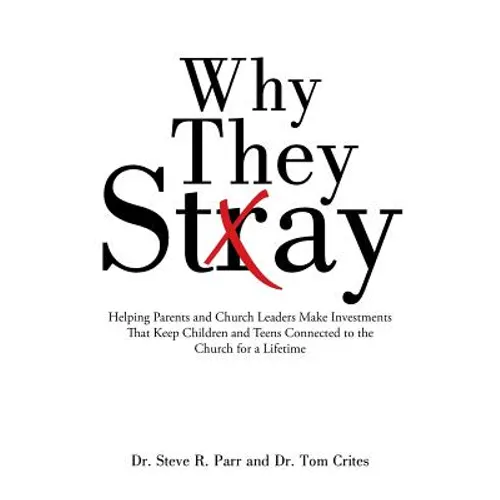 Why They Stay: Helping Parents and Church Leaders Make Investments That Keep Children and Teens Connected to the Church for a Lifetim