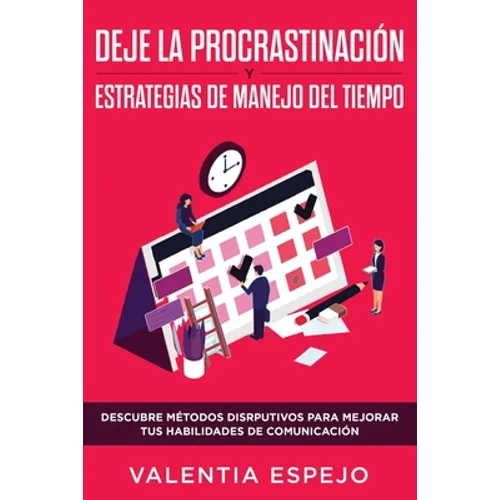 Deje la procrastinación y estrategias de manejo del tiempo: Descubre métodos disrputivos para mejorar tus habilidades de comunicación