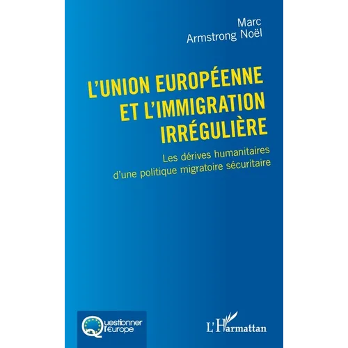 L'Union européenne et l'immigration irrégulière: Les dérives humanitaires d'une politique migratoire sécuritaire