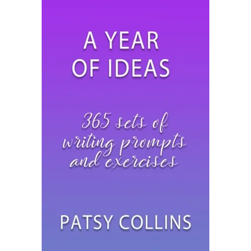 A Year Of Ideas: 365 sets of writing prompts and exercises