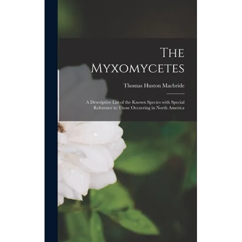 The Myxomycetes: a Descriptive List of the Known Species With Special Reference to Those Occurring in North America