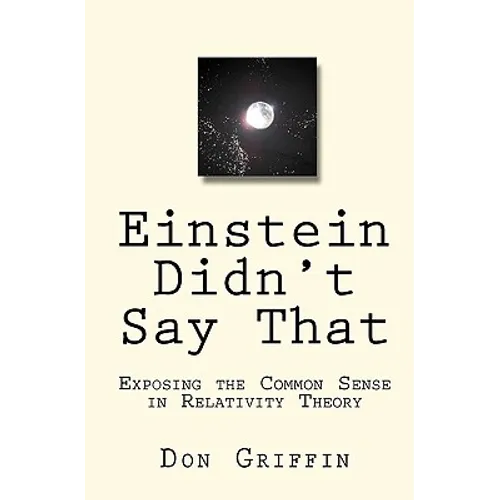 Einstein Didn't Say That: Exposing the Common Sense in Relativity Theory