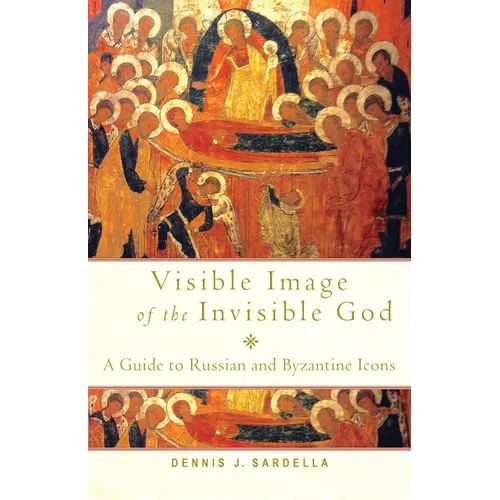Visible Image of the Invisible God: A Guide to Russian and Byzantine Icons