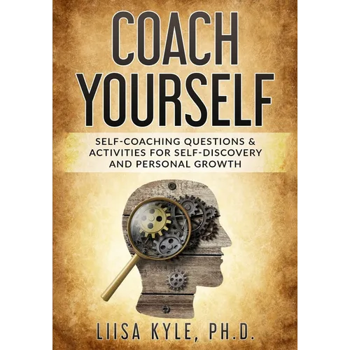 Coach Yourself: Self-Coaching Questions & Activities for Self-Discovery and Personal Growth