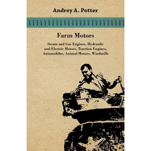 Farm Motors; Steam And Gas Engines, Hydraulic And Electric Motors, Traction Engines, Automobiles, Animal Motors, Windmills