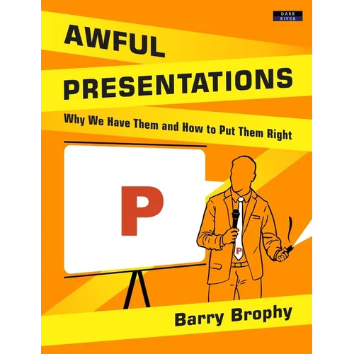 Awful Presentations: Why We Have Them and How to Put Them Right