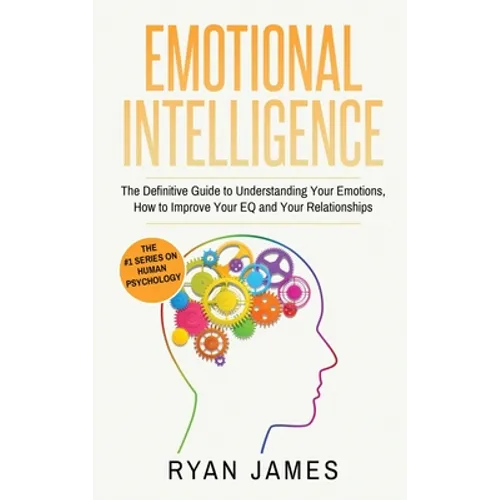 Emotional Intelligence: The Definitive Guide to Understanding Your Emotions, How to Improve Your EQ and Your Relationships (Emotional Intellig