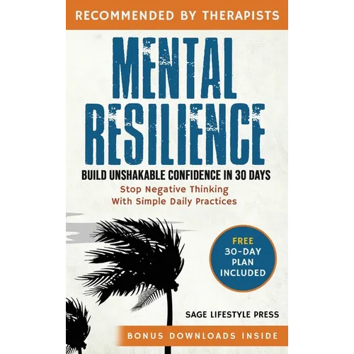 Mental Resilience: Build Unshakable Confidence and Stop Negative Thinking in 30 Days with Simple Daily Practices