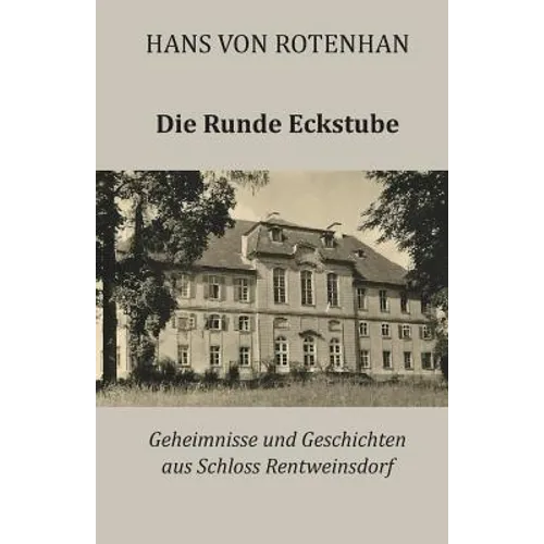 Die Runde Eckstube: Geheimnisse und Geschichten aus Schloss Rentweinsdorf