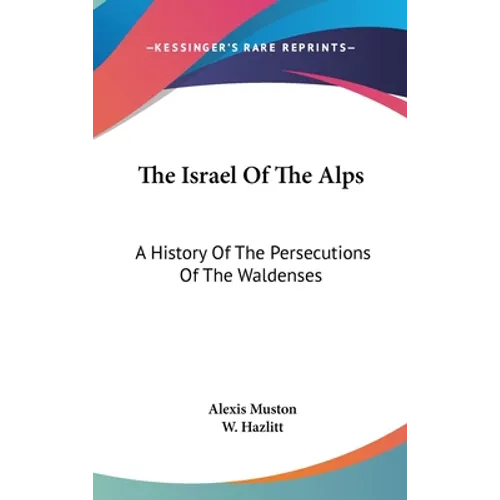 The Israel Of The Alps: A History Of The Persecutions Of The Waldenses