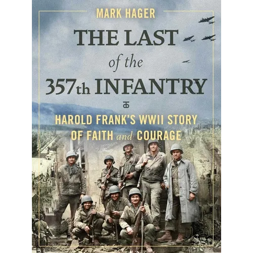 The Last of the 357th Infantry: Harold Frank's WWII Story of Faith and Courage