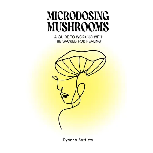 Microdosing Mushrooms: A Guide to Working with the Sacred for Healing
