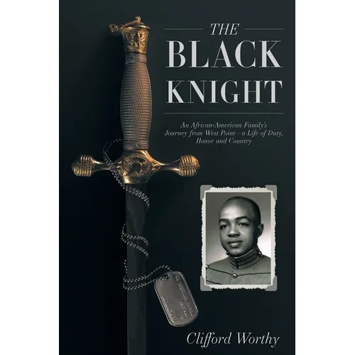 The Black Knight: An African-American Family's Journey from West Point-a Life of Duty, Honor and Country