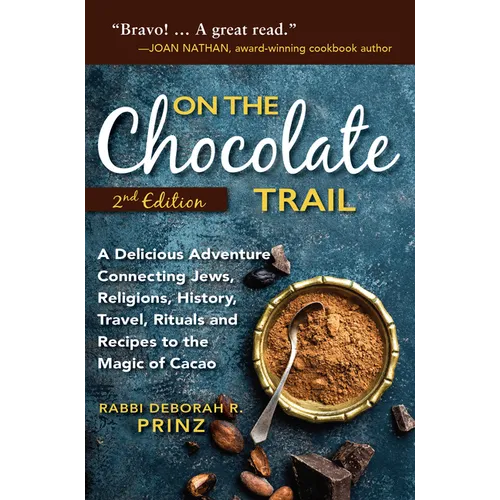 On the Chocolate Trail: A Delicious Adventure Connecting Jews, Religions, History, Travel, Rituals and Recipes to the Magic of Cacao (2nd Edition)