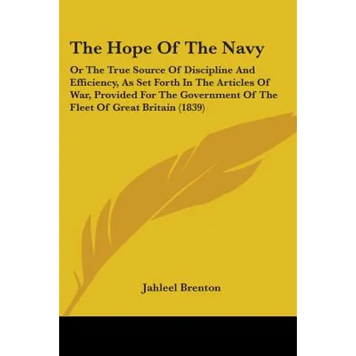 The Hope Of The Navy: Or The True Source Of Discipline And Efficiency, As Set Forth In The Articles Of War, Provided For The Government Of T