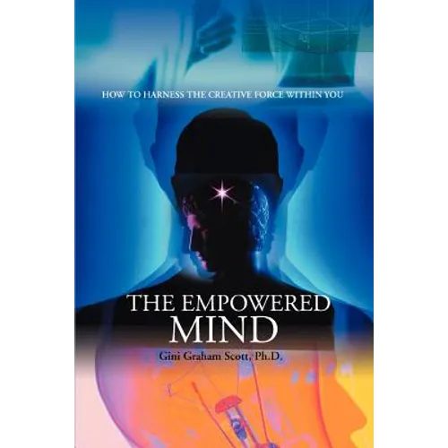 The Empowered Mind: How to Harness the Creative Force Within You