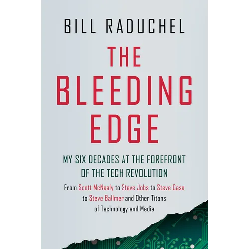 The Bleeding Edge: My Six Decades at the Forefront of the Tech Revolution (from Scott McNealy to Steve Jobs to Steve Case to Steve Ballmer to Steve Ba