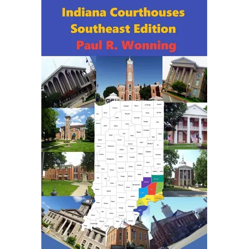 Indiana Courthouses - Southeast Edition: History Guide to Indiana County Seats and Courthouses