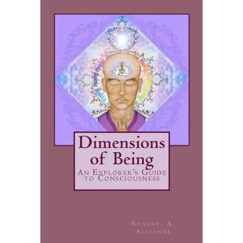 Dimensions of Being: An Explorer's Guide to Consciousness