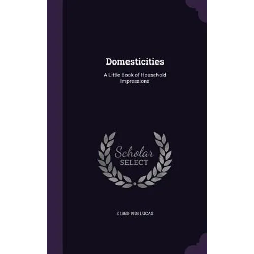 Domesticities: A Little Book of Household Impressions