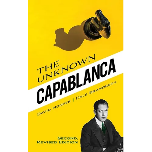 The Unknown Capablanca: Second, Revised Edition