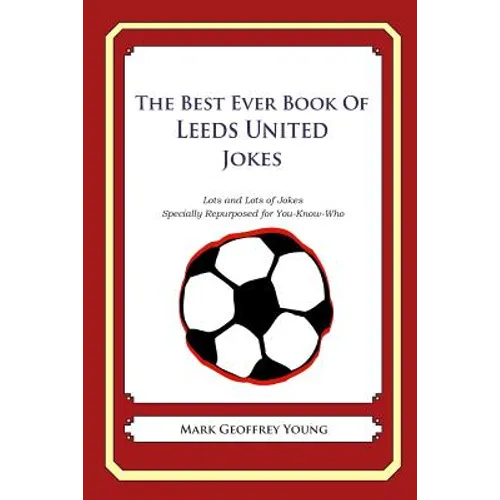 The Best Ever Book of Leeds United Jokes: Lots and Lots of Jokes Specially Repurposed for You-Know-Who
