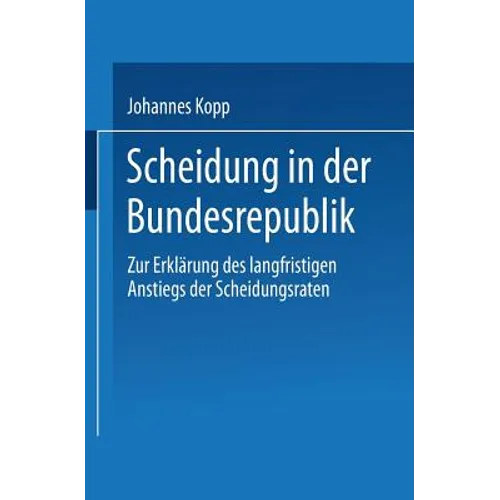 Scheidung in Der Bundesrepublik: Zur Erklärung Des Langfristigen Anstiegs Der Scheidungsraten