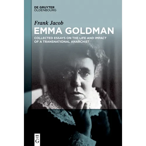 Emma Goldman: Collected Essays on the Life and Impact of a Transnational Anarchist