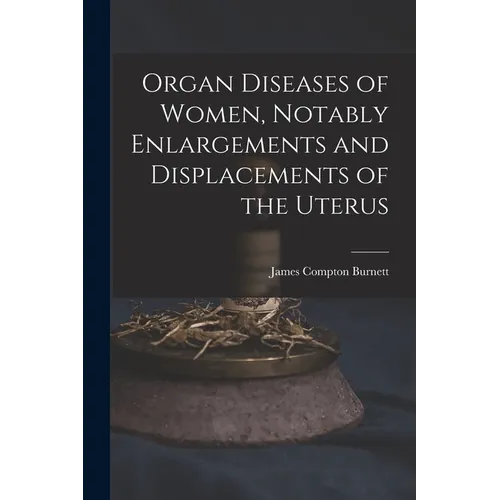 Organ Diseases of Women, Notably Enlargements and Displacements of the Uterus