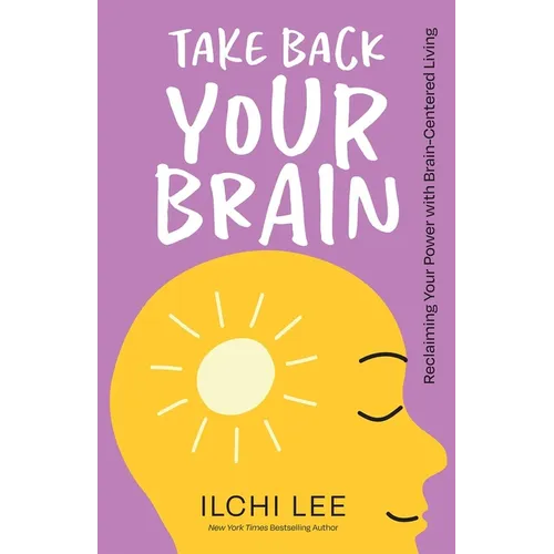 Take Back Your Brain: Reclaiming Your Power with Brain-Centered Living