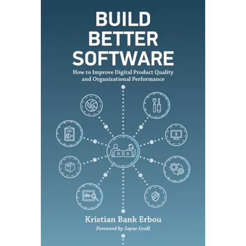 Build Better Software: How to Improve Digital Product Quality and Organizational Performance
