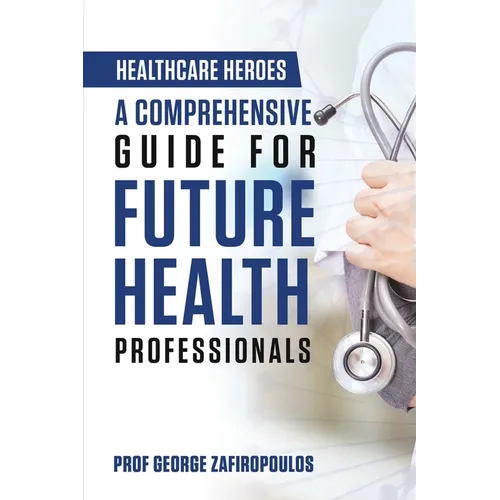 Healthcare Heroes: A Comprehensive Guide for Future Health Professionals