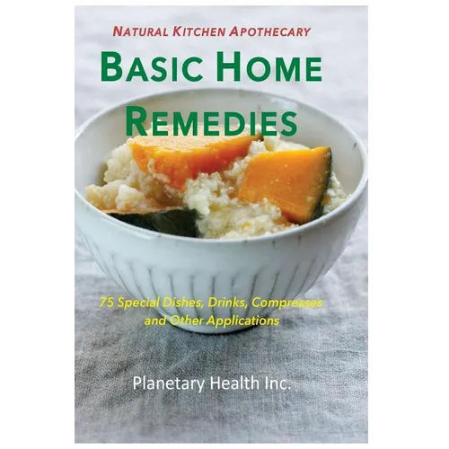 Basic Home Remedies: 75 Macrobiotic Dishes, Drinks, Compresses, and Other Applications