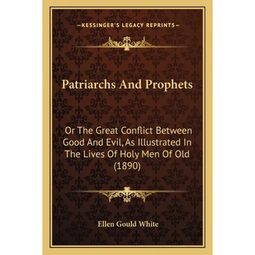 Patriarchs And Prophets: Or The Great Conflict Between Good And Evil, As Illustrated In The Lives Of Holy Men Of Old (1890)