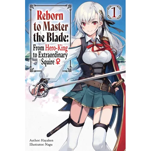 Reborn to Master the Blade: From Hero-King to Extraordinary Squire, Vol. 1 (Light Novel): Volume 1