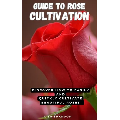 Guide to Rose Cultivation: Discover how to easily and quickly grow beautiful roses