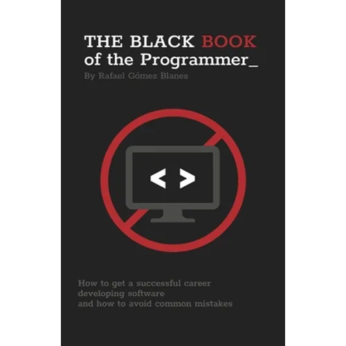 The Black Book of the Programmer: How to get a successful career developing software and how to avoid common mistakes