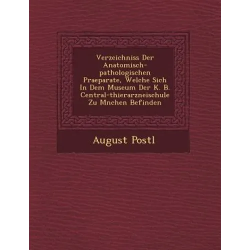 Verzeichniss Der Anatomisch-pathologischen Praeparate, Welche Sich In Dem Museum Der K. B. Central-thierarzneischule Zu M�nchen Befinden