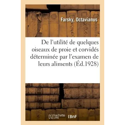 de l'Utilité de Quelques Oiseaux de Proie Et Corvidés Déterminée Par l'Examen de Leurs Aliments