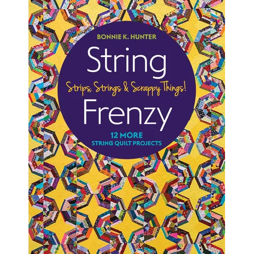String Frenzy: 12 More String Quilt Projects; Strips, Strings & Scrappy Things!