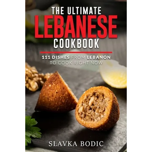 The Ultimate Lebanese Cookbook: 111 Dishes From Lebanon To Cook Right Now