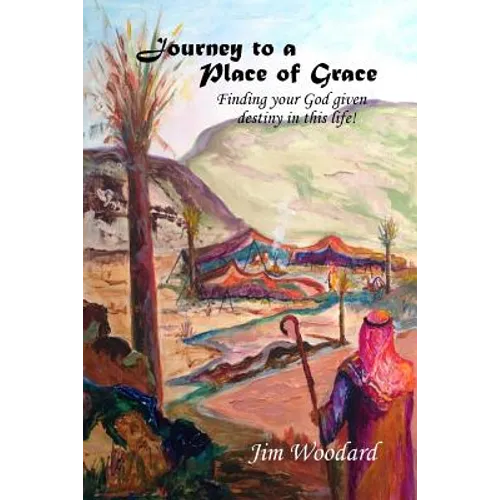 Journey to a Place of Grace: Finding your God given destiny in this life!
