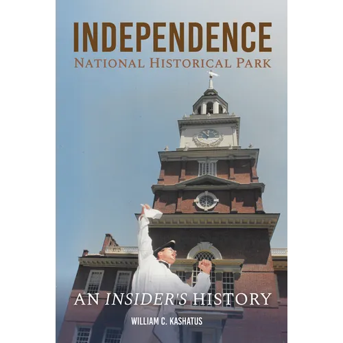 Independence National Historical Park: An Insider's History