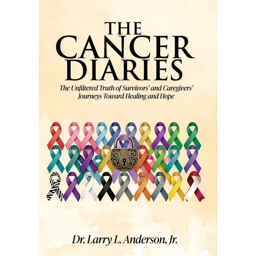 The Cancer Diaries: The Unfiltered Truth of Survivors' and Caregivers' Journeys Toward Healing and Hope