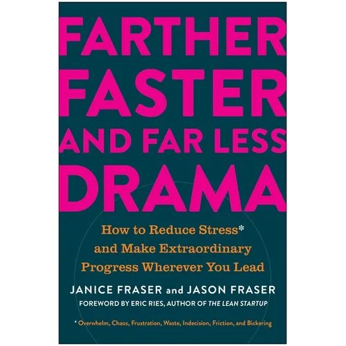 Farther, Faster, and Far Less Drama: How to Reduce Stress and Make Extraordinary Progress Wherever You Lead