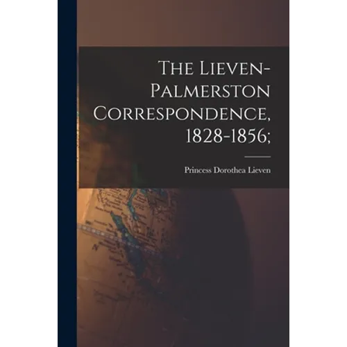 The Lieven-Palmerston Correspondence, 1828-1856;