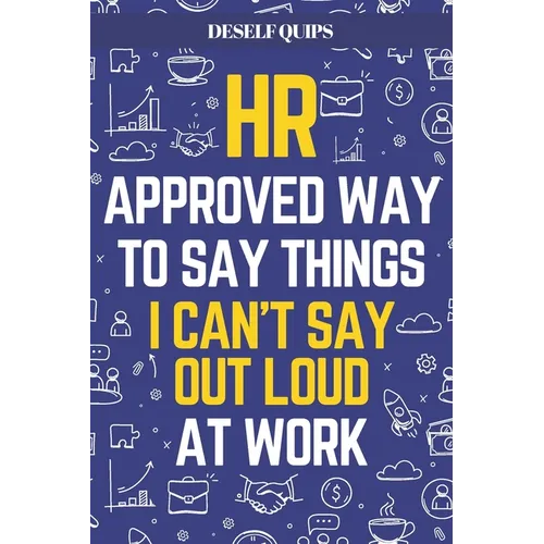 HR Approved Way To Say Things I Can't Say Out Loud At Work: Workplace Humor for Navigating the Daily Grind