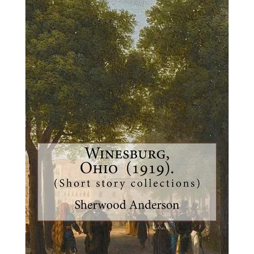 Winesburg, Ohio (1919). By: Sherwood Anderson (Short story collections): Sherwood Anderson (September 13, 1876 - March 8, 1941) was an American no