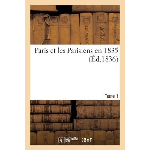 Paris Et Les Parisiens En 1835. Tome 1