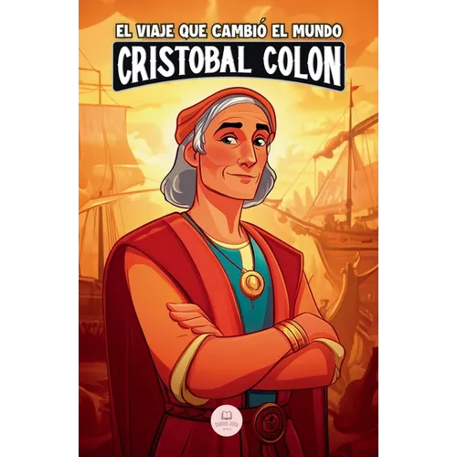 Cristóbal Colón y el viaje que cambió el mundo: Una aventura épica para niños sobre el descubrimiento de América